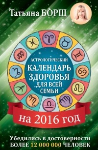 Татьяна Борщ - Астрологический календарь здоровья для всей семьи на 2016 год