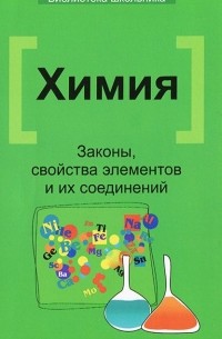 Химия. Законы, свойства элементов и их соединений