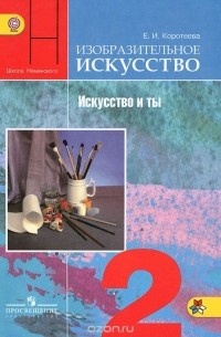 Елена Коротеева - Изобразительное искусство. Искусство и ты. 2 класс. Учебник