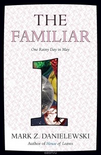 Mark Z. Danielewski - The Familiar: Volume 1: One Rainy Day in May