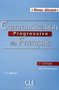 Claire Miquel - Communication progressive du Francais: Niveau debutant