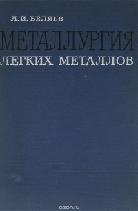 Анатолий Беляев - Металлургия легких металлов