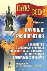 Гастон Тиссандье - Научные развлечения. Знакомство с законами природы путем игр, забав и опытов, не требующих специальных приборов