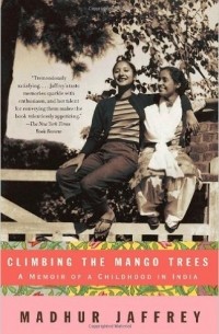 Madhur Jaffrey - Climbing the Mango Trees: A Memoir of a Childhood in India