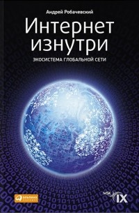 Андрей Робачевский - Интернет изнутри. Экосистема глобальной Сети