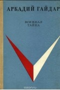 Аркадий Гайдар - Военная тайна (сборник)