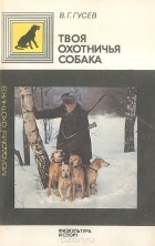Владимир Гусев - Твоя охотничья собака