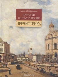 Алексей Митрофанов - Прогулки по старой Москве. Пречистенка