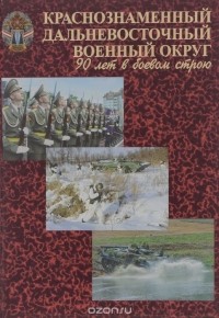  - Краснознаменный Дальневосточный военный округ. 90 лет в боевом строю