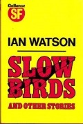 Ian Watson - Slow Birds: And Other Stories