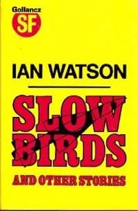 Ian Watson - Slow Birds: And Other Stories