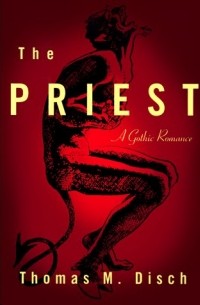 Thomas M. Disch - The Priest: A Gothic Romance