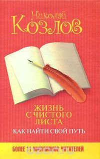 Николай Козлов - Жизнь с чистого листа. Как найти свой путь