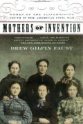 Дрю Джилпин Фауст - Mothers of Invention: Women of the Slave-Holding South in the American Civil War