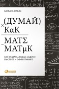 Барбара Оакли - Думай как математик. Как решать любые задачи быстрее и эффективнее