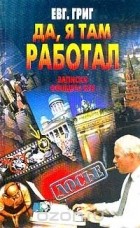 Евгений Григ - Да, я там работал: Записки офицера КГБ