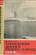 Всеволод Лопатин - Туристские дороги северо-запада СССР