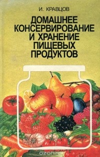 Иван Кравцов - Домашнее консервирование и хранение пищевых продуктов