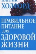 Патрик Холфорд - Правильное питание для здоровой жизни