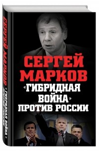 Марков С.А. - «Гибридная война» против России