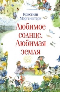 Кристиан Моргенштерн - Любимое солнце. Любимая земля