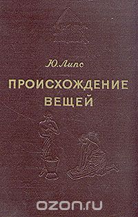 Юлиус Липс - Происхождение вещей. Из истории культуры человечества