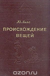 Юлиус Липс - Происхождение вещей. Из истории культуры человечества