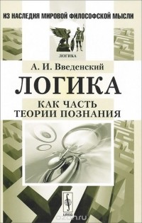 Александр Введенский - Логика как часть теории познания