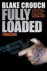 Blake Crouch - Fully Loaded Thrillers (сборник)
