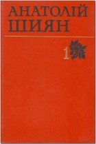 Анатолій Шиян - Твори в двох томах