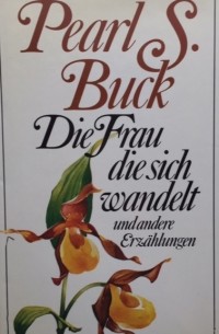 Pearl S. Buck - Die Frau die sich wandelt