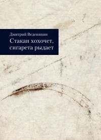Дмитрий Веденяпин - Стакан хохочет, сигарета рыдает