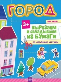 Ксения Несютина - Город без клея! 23 объемные игрушки