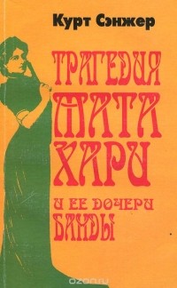 Курт Сэнжер - Трагедия Мата Хари и ее дочери Банды