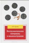 Анатолий Адаскин - Инструментальные материалы в машиностроении. Учебник