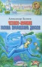 Александр Беляев - Человек-амфибия. Голова профессора Доуэля (сборник)