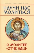 Михаил Молотников - Научи нас молиться. О молитве &quot;Отче наш&quot;