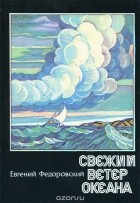 Евгений Федоровский - Свежий ветер океана