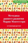  - Методика раннего развития Марии Монтессори. От 6 месяцев до 6 лет