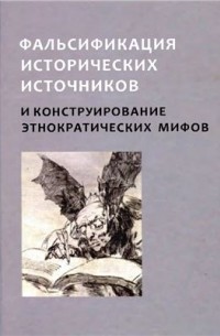  - Фальсификация исторических источников и конструирование этнократических мифов