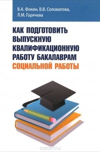  - Как подготовить выпускную квалификационную работу бакалаврам социальной работы. Учебное пособие