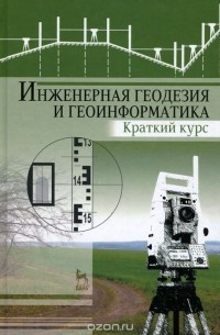 Инженерная геодезия и геоинформатика. Краткий курс. Учебник