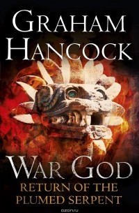 Грэм Хэнкок - War God: Return of the Plumed Serpent