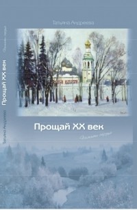 Татьяна Андреева - Прощай XX век.Память сердца