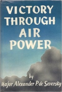 Alexander Procofieff De Seversky - Victory Through Air Power
