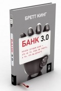 Бретт Кинг - Банк 3.0. Почему сегодня банк - это не то, куда вы ходите, а то, что вы делаете