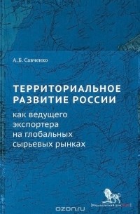 Александр Савченко - Территориальное развитие России как ведущего экспортера на глобальных сырьевых рынках
