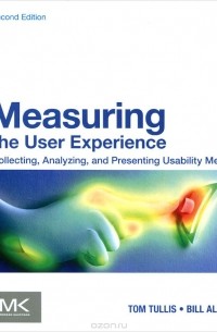  - Measuring the User Experience: Collecting, Analyzing, and Presenting Usability Metrics