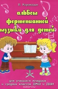 Владимир Коровицын - Альбом фортепианной музыки для детей. Для учащихся младших и средних классов ДМШ и ДШИ. Учебно-методическое пособие