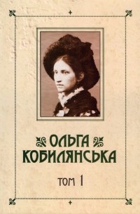 Ольга Кобилянська - Зібрання творів у 10 томах, том 1.